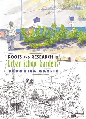 Roots and Research in Urban School Gardens by Gaylie, Veronica