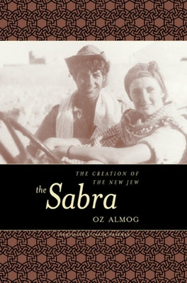 The Sabra: The Creation of the New Jew by Almog, Oz
