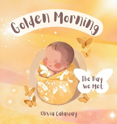 Golden Morning: The Day We Met, A Celebration of Birth by Calaway, Olivia