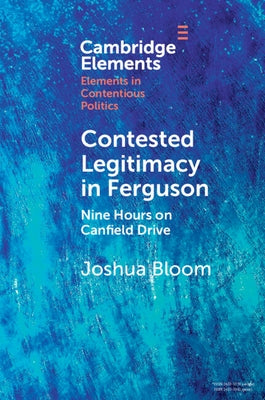 Contested Legitimacy in Ferguson: Nine Hours on Canfield Drive by Bloom, Joshua