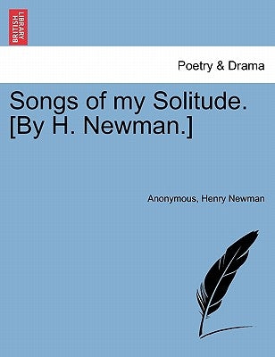 Songs of My Solitude. [By H. Newman.] by Anonymous