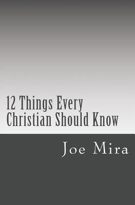 12 Things Every Christian Should Know by Mira, Joe