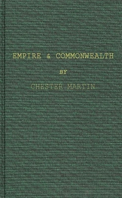 Empire and Commonwealth: Studies in Goverance and Self-Government in Canada by Martin, Chester