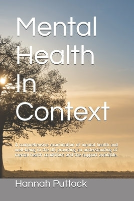 Mental Health In Context: A comprehensive examination of mental health and well-being in the UK providing an understanding of mental health cond by Puttock, Hannah