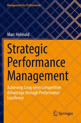 Strategic Performance Management: Achieving Long-Term Competitive Advantage Through Performance Excellence by Helmold, Marc