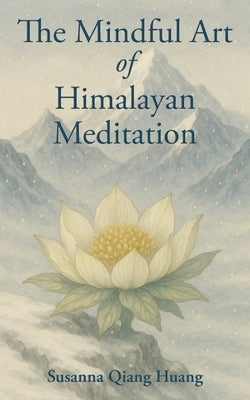 The Mindful Art of Himalayan Meditation by Huang, Susanna Qiang