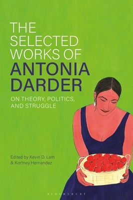 The Selected Works of Antonia Darder: On Theory, Politics, and Struggle by Lam, Kevin D.