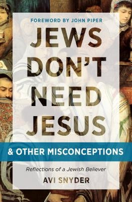 Jews Don't Need Jesus. . .and Other Misconceptions: Reflections of a Jewish Believer by Snyder, Avi