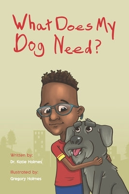 What Does My Dog Need? by Holmes, Gregory
