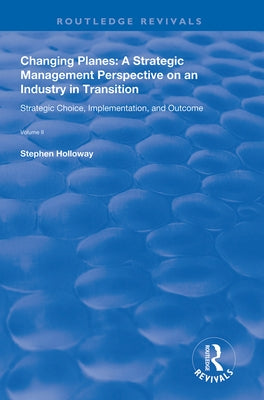 Changing Planes: A Strategic Management Perspective on an Industry in Transition by Holloway, Stephen