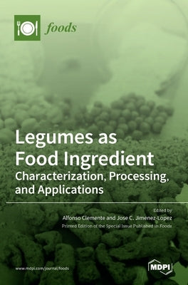 Legumes as Food Ingredient: Characterization, Processing, and Applications by Clemente, Alfonso