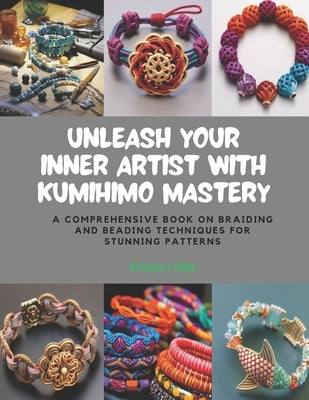 Unleash Your Inner Artist with KUMIHIMO Mastery: A Comprehensive Book on Braiding and Beading Techniques for Stunning Patterns by Ellis, Kenzie J.