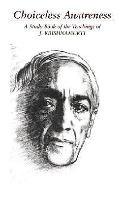 Choiceless Awareness: A Selection of Passages for the Study of the Teachings of J. Krishnamurti by Krishnamurti, Jiddu