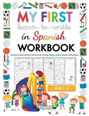 My first learn to write in Spanish workbook: Practice for Kids with Pen Control, Line Tracing, Shapes, Letters, Words and Numbers by J. a. Cabrera