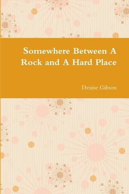 Somewhere Between A Rock and A Hard Place by Gibson, Denise