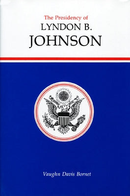 The Presidency of Lyndon B. Johnson by Bornet, Vaughn Davis