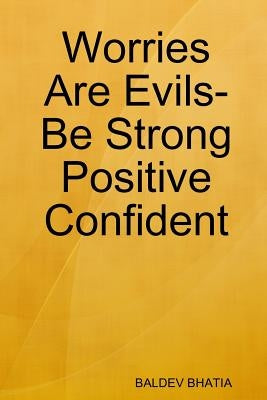 Worries Are Evils- Be Strong Positive Confident by Bhatia, Baldev