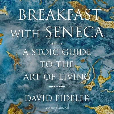 Breakfast with Seneca: A Stoic Guide to the Art of Living by Fideler, David