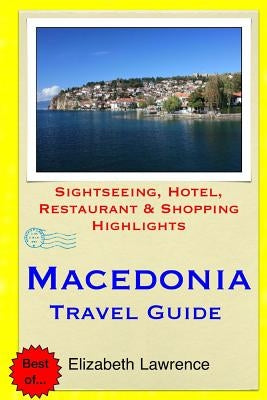 Macedonia Travel Guide: Sightseeing, Hotel, Restaurant & Shopping Highlights by Lawrence, Elizabeth