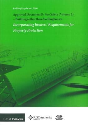 Approved Document B: Fire Safety: V. 2: Buildings Other Than Dwellinghouses: Incorporating Insurers' Requirements for Property Protection by Riba