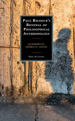 Paul Ricoeur's Renewal of Philosophical Anthropology: Vulnerability, Capability, Justice by De Leeuw, Marc