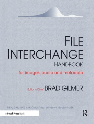File Interchange Handbook: For Professional Images, Audio and Metadata by Gilmer, Brad
