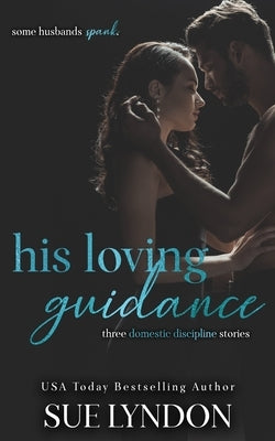 His Loving Guidance: Three Domestic Discipline Stories by Lyndon, Sue