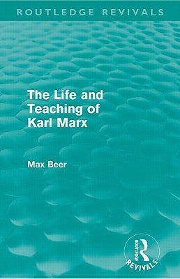 The Life and Teaching of Karl Marx (Routledge Revivals) by Beer, Max