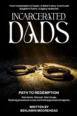 Incarcerated Dads: Path to Redemption by Moorehead, Benjamin