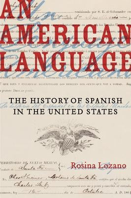 An American Language: The History of Spanish in the United Statesvolume 49 by Lozano, Rosina