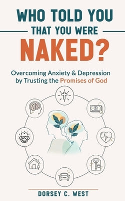 Who Told You That You Were Naked?: Overcoming Anxiety & Depression by Trusting the Promises of God by West, Dorsey C.