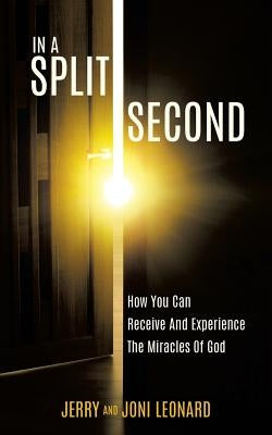 IN A SPLIT SECOND How You Can Receive And Experience The Miracles Of God by Leonard, Jerry and Joni