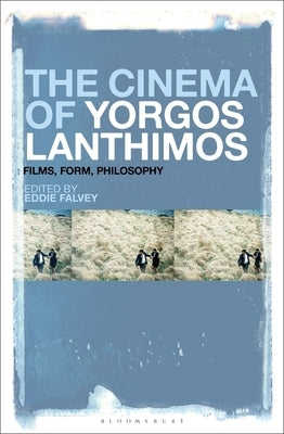 The Cinema of Yorgos Lanthimos: Films, Form, Philosophy by Falvey, Eddie