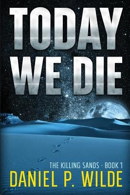 Today We Die by Wilde, Daniel P.