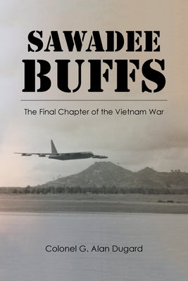 Sawadee Buffs: The Final Chapter of the Vietnam War by Dugard, Colonel G. Alan