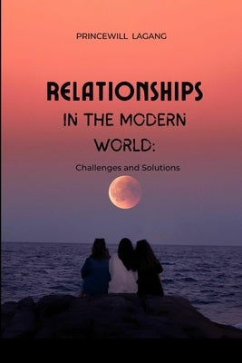 Relationships in the Modern World: Challenges and Solutions by Lagang