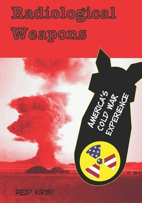 Radiological Weapons: America's Cold War Experience by Kirby, Reid