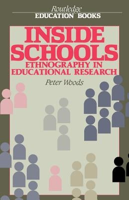Inside Schools: Ethnography in Schools by Woods, Peter