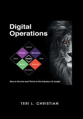 Digital Operations: How to Survive and Thrive in the Industry 4.0 Jungle by Christian, Teri L.