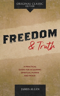 Freedom and Truth: A Practical Guide for Acquiring Spiritual Power and Peace by Allen, James