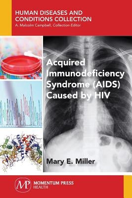Acquired Immunodeficiency Syndrome (AIDS) Caused by HIV by Miller, Mary E.