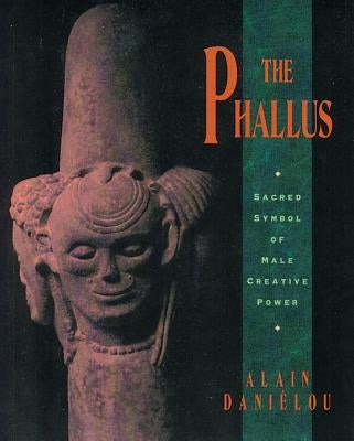 The Phallus: Sacred Symbol of Male Creative Power by Danielou, Alain