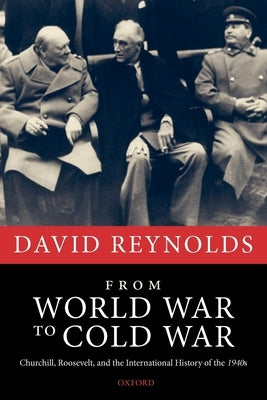 From World War to Cold War: Churchill, Roosevelt, and the International History of the 1940s by Reynolds, David