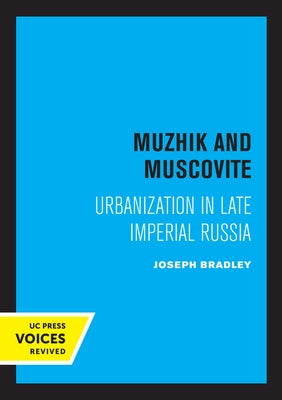 Muzhik and Muscovite: Urbanization in Late Imperial Russia by Bradley, Joseph