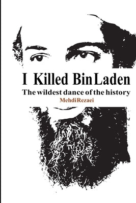 I killed Bin Laden: The wildest dance of the history by Khiabanian, Ali