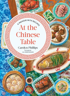 At the Chinese Table: A Memoir with Recipes by Phillips, Carolyn