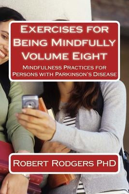 Exercises for Being Mindfully: Mindfulness Practices for Persons with Parkinson's Disease by Rodgers, Robert