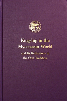 Kingship in the Mycenaean World and Its Reflections in the Oral Tradition by Shear, Ione Mylonas