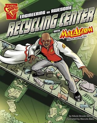 Engineering an Awesome Recycling Center with Max Axiom, Super Scientist by Baez, Marcelo