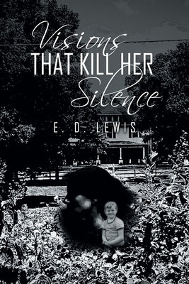Visions That Kill Her Silence by Lewis, E. D.